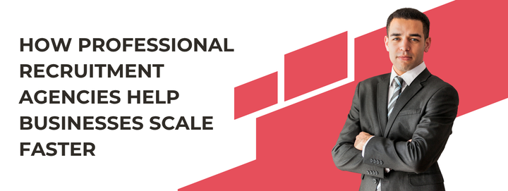 How Professional Recruitment Agencies Help Businesses Scale Faster