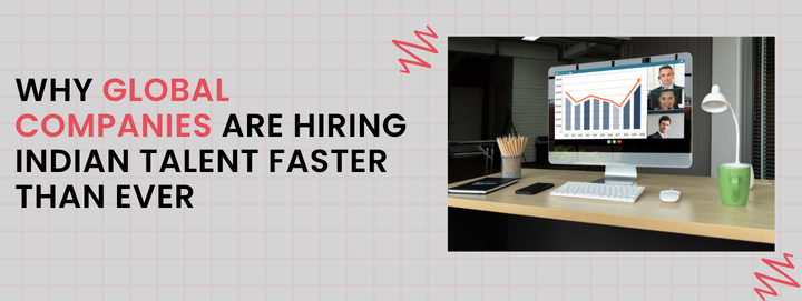 Why Global Companies Are Hiring Indian Talent Faster Than Ever