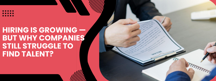 Hiring Is Growing — But Why Companies Still Struggle to Find Talent?